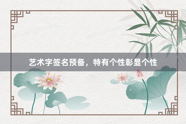 艺术字签名预备,特有个性彰显个性